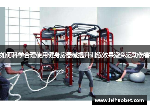 如何科学合理使用健身房器械提升训练效果避免运动伤害